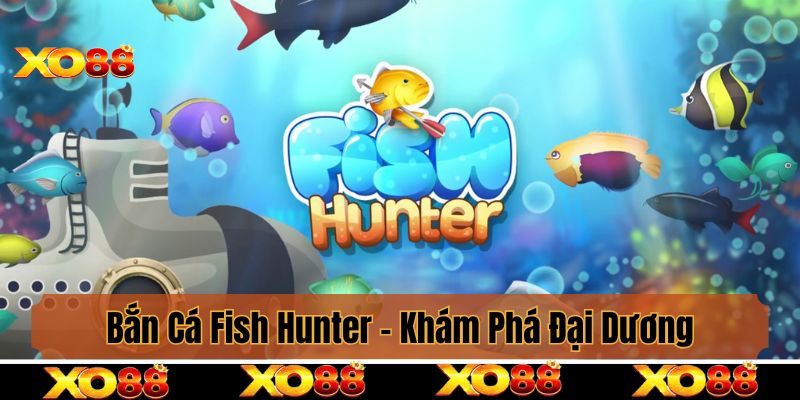 Bắn Cá Fish Hunter - Khám Phá Đại Dương Với Nhiều Tính Năng Đặc Sắc