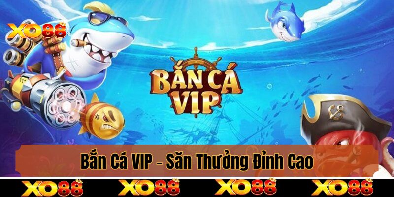 Bắn Cá VIP - Săn Thưởng Đỉnh Cao, Làm Chủ Đại Dương