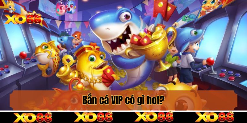 Bắn cá VIP có gì hot?
