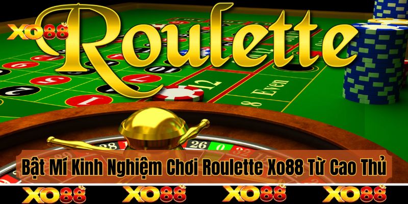 Bật Mí Kinh Nghiệm Chơi Roulette Xo88 Từ Các Siêu Cao Thủ