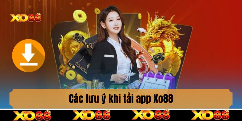 Các lưu ý khi tải app Xo88