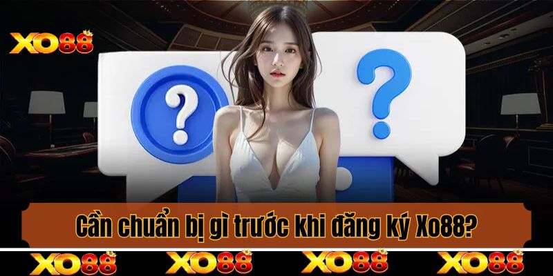 Cần chuẩn bị gì trước khi đăng ký Xo88?