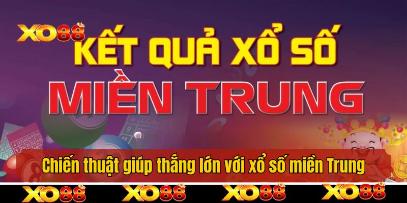 Chiến thuật giúp mọi người thắng lớn với xổ số miền Trung