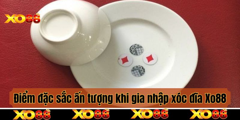 Điểm đặc sắc ấn tượng khi gia nhập xóc đĩa tại Xo88
