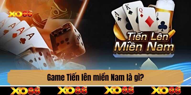 Game Tiến lên miền Nam là gì?
