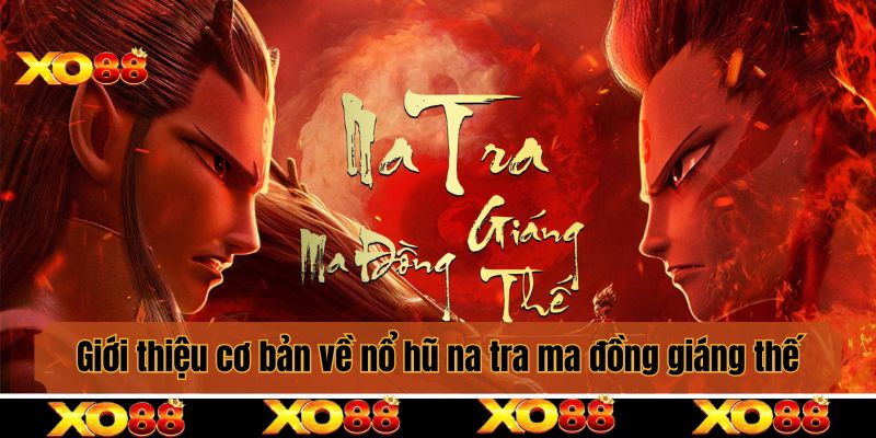 Giới thiệu cơ bản về nổ hũ na tra ma đồng giáng thế