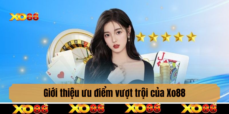 Giới thiệu ưu điểm vượt trội của Xo88