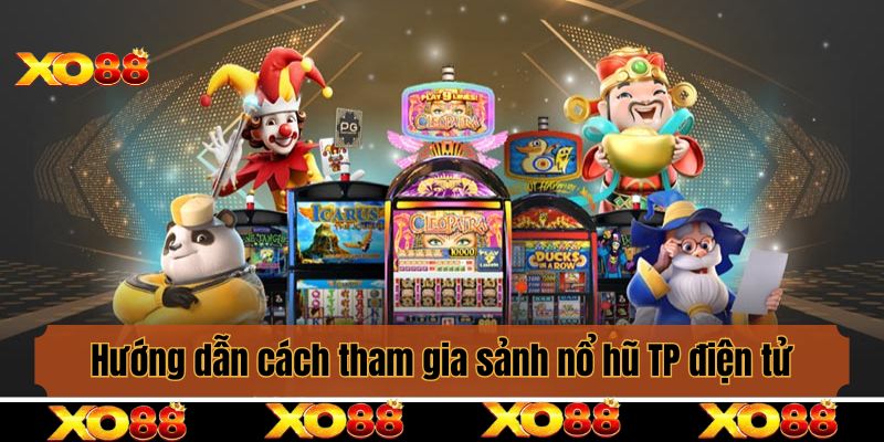 Hướng dẫn cách tham gia sảnh nổ hũ TP điện tử chi tiết từ A - Z