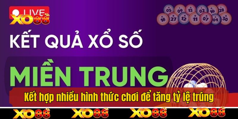 Kết hợp nhiều hình thức chơi để tăng tỷ lệ trúng
