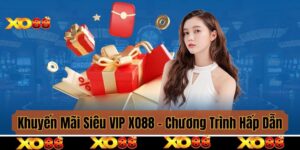 Khuyến Mãi Siêu VIP XO88 - Chương Trình Hấp Dẫn Hội Viên Cần Nắm