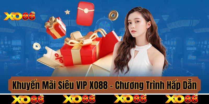 Khuyến Mãi Siêu VIP XO88 - Chương Trình Hấp Dẫn Hội Viên Cần Nắm