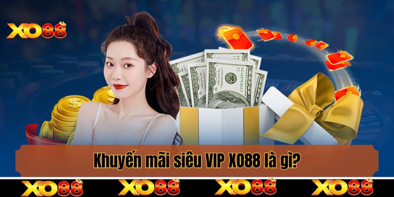 Khuyến mãi siêu VIP XO88 là gì?