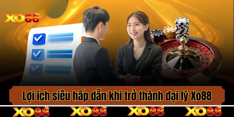 Lợi ích siêu hấp dẫn khi trở thành đại lý Xo88