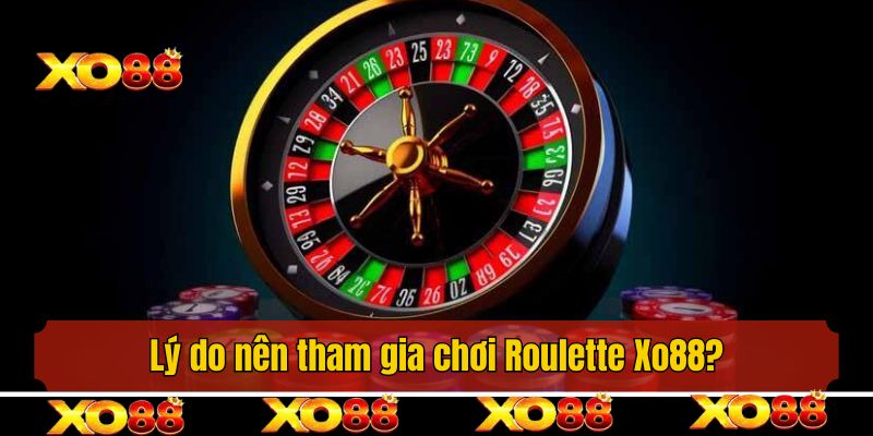 Lý do nên tham gia chơi Roulette Xo88?