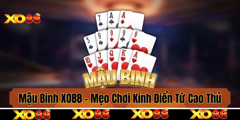 Mậu Binh XO88 - Mẹo Chơi Kinh Điển Từ Cao Thủ Giúp Hội Viên Thắng Lớn