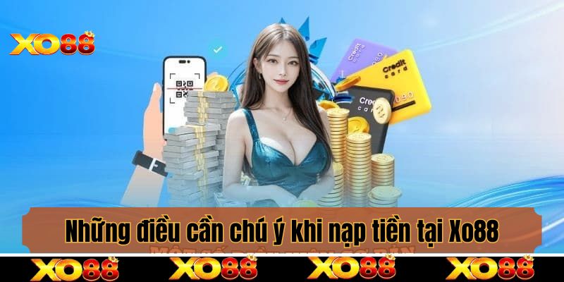 Những điều người chơi cần chú ý khi nạp money tại sân chơi Xo88