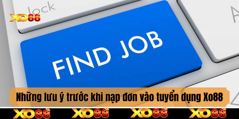 Những lưu ý trước khi nạp đơn vào tuyển dụng Xo88