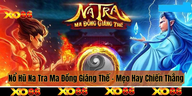 Nổ Hũ Na Tra Ma Đồng Giáng Thế - Mẹo Hay Giúp Chơi Là Chiến Thắng