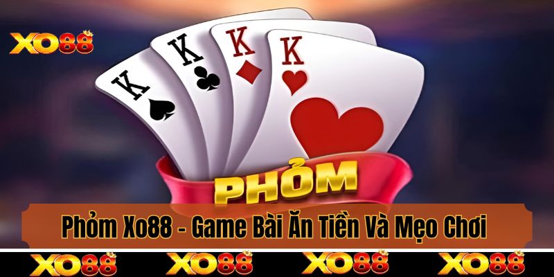 Phỏm Xo88 - Game Bài Ăn Tiền Và Mẹo Chơi Giành Chiến Thắng