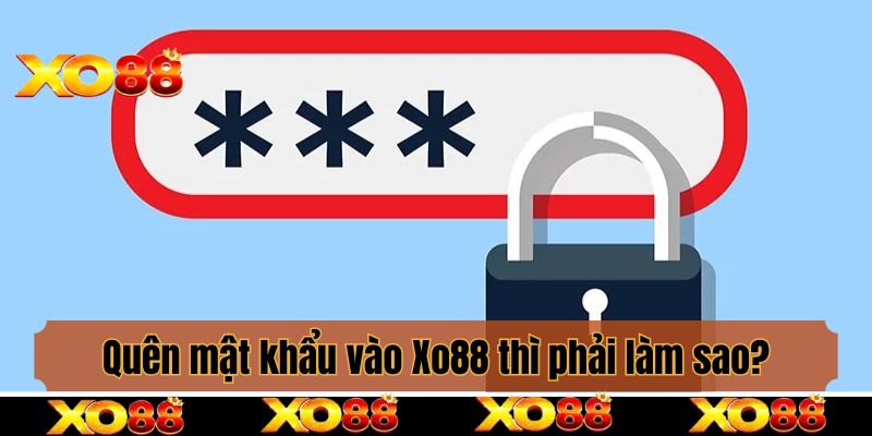 Quên mật khẩu vào Xo88 thì phải làm sao để lấy lại?