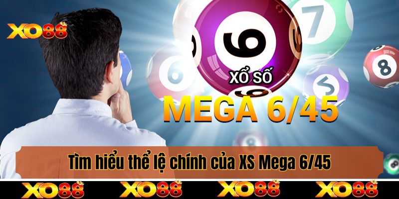 Tìm hiểu thể lệ chính của XS Mega 6/45