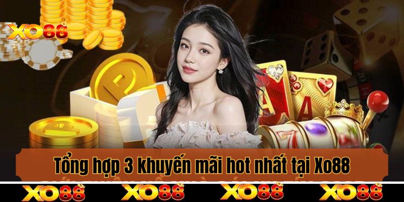 Tổng hợp 3 chương trình khuyến mãi hot nhất tại Xo88