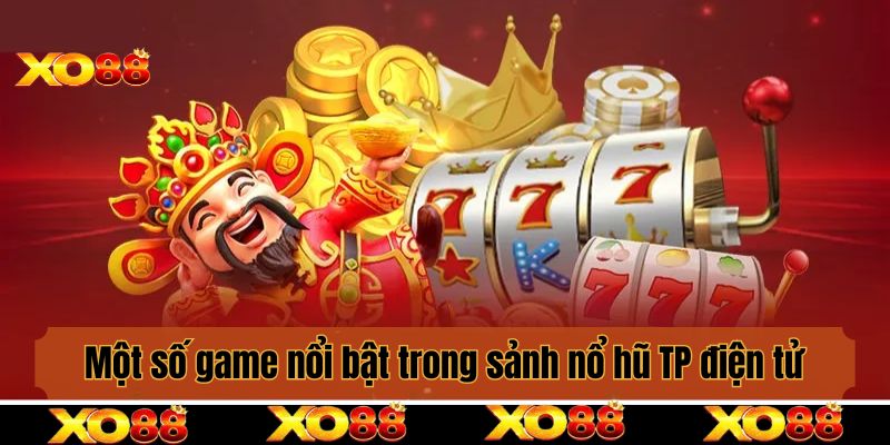 Tổng hợp một số game nổi bật trong sảnh nổ hũ TP điện tử