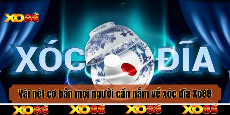 Vài nét cơ bản mọi người cần nắm về xóc đĩa Xo88