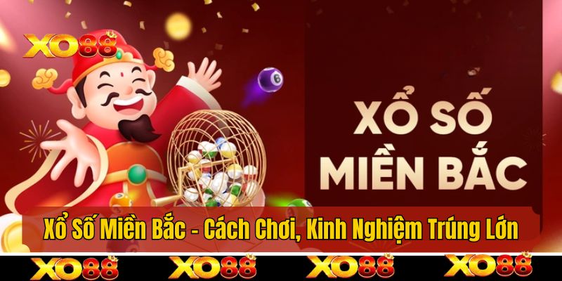 Xổ Số Miền Bắc - Hướng Dẫn Cách Chơi, Kinh Nghiệm Trúng Lớn