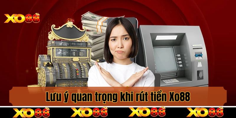 Lưu ý quan trọng bet thủ cần nắm trước khi rút tiền Xo88